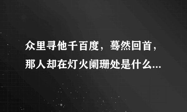 众里寻他千百度，蓦然回首，那人却在灯火阑珊处是什么来自意思？谢谢了
