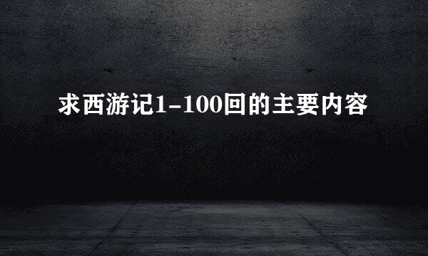 求西游记1-100回的主要内容