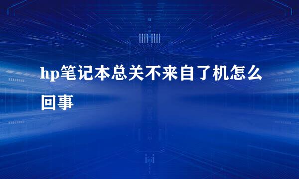 hp笔记本总关不来自了机怎么回事