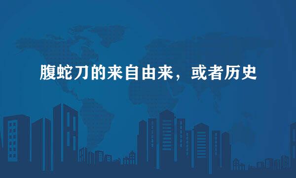 腹蛇刀的来自由来，或者历史