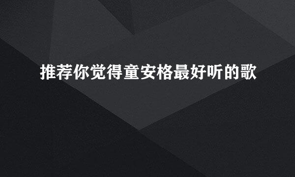 推荐你觉得童安格最好听的歌