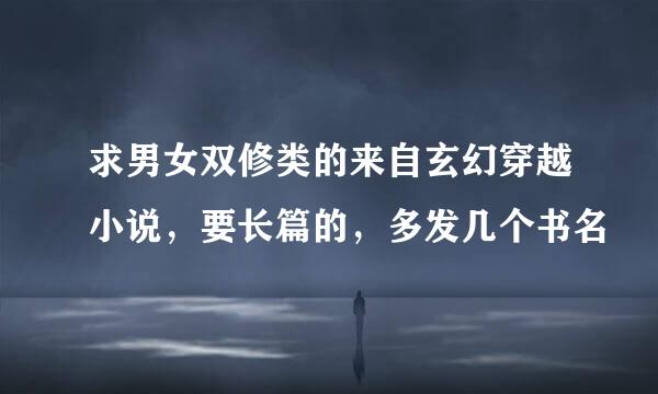 求男女双修类的来自玄幻穿越小说，要长篇的，多发几个书名