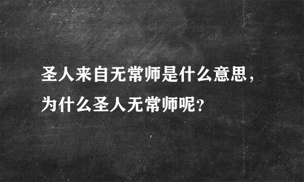 圣人来自无常师是什么意思，为什么圣人无常师呢？