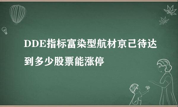 DDE指标富染型航材京己待达到多少股票能涨停