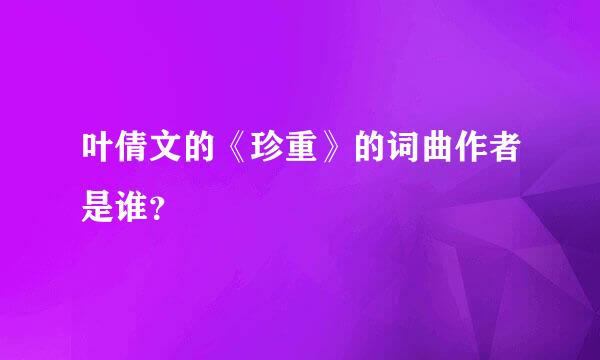 叶倩文的《珍重》的词曲作者是谁？
