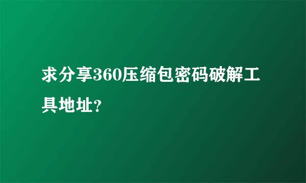 求分享360压缩包密码破解工具地址？
