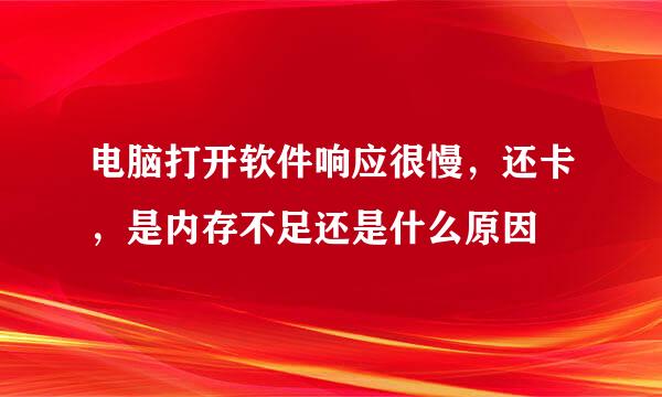 电脑打开软件响应很慢，还卡，是内存不足还是什么原因