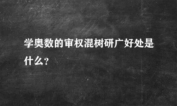 学奥数的审权混树研广好处是什么？