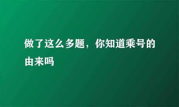 做了这么多题，你知道乘号的由来吗