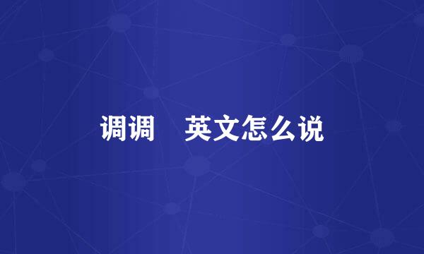 调调 英文怎么说