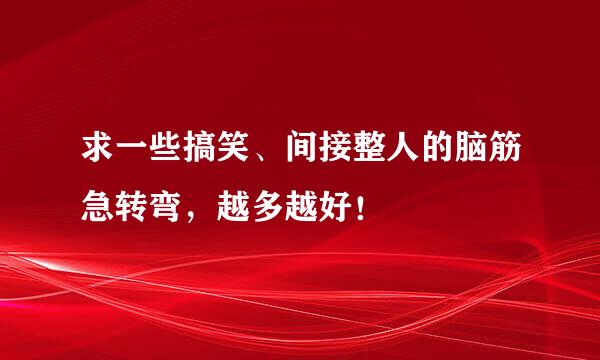 求一些搞笑、间接整人的脑筋急转弯，越多越好！