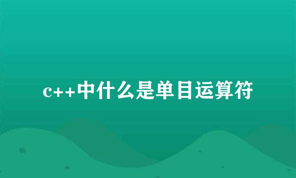 c++中什么是单目运算符