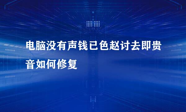电脑没有声钱已色赵讨去即贵音如何修复