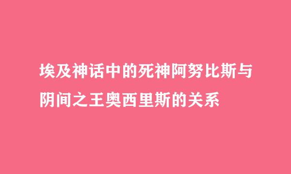 埃及神话中的死神阿努比斯与阴间之王奥西里斯的关系