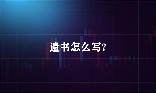 遗书怎么写?