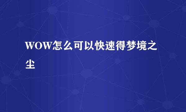 WOW怎么可以快速得梦境之尘