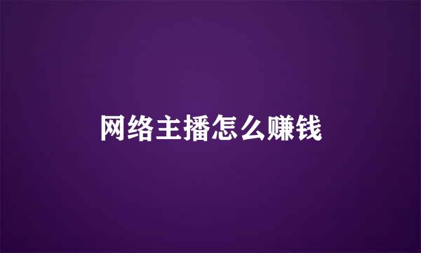 网络主播怎么赚钱