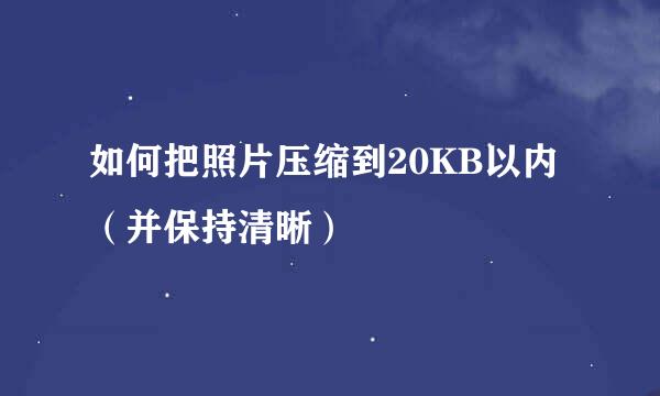 如何把照片压缩到20KB以内（并保持清晰）