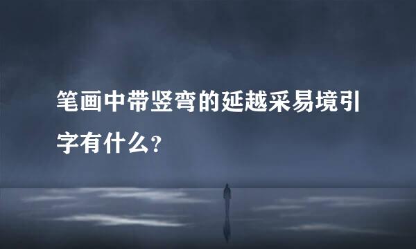 笔画中带竖弯的延越采易境引字有什么？