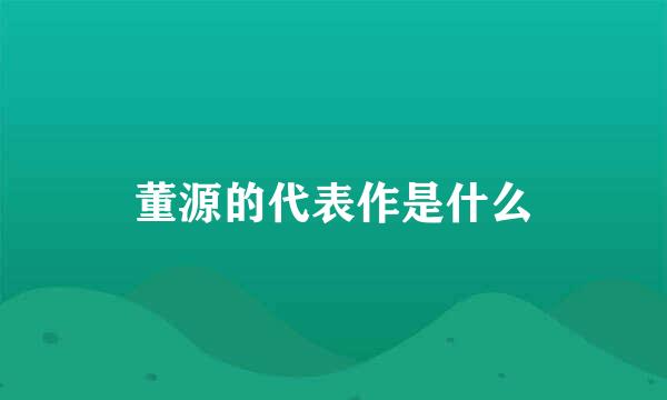 董源的代表作是什么