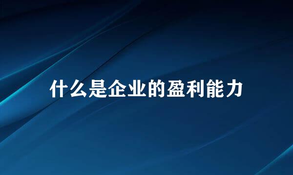 什么是企业的盈利能力