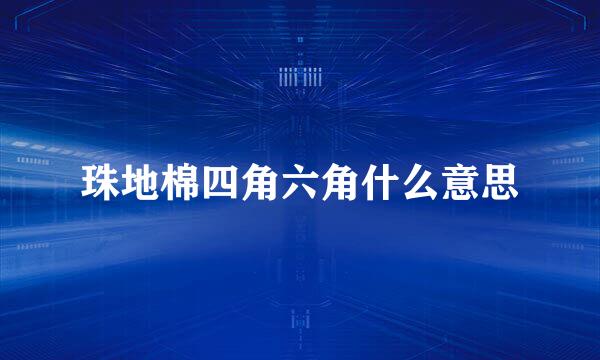 珠地棉四角六角什么意思