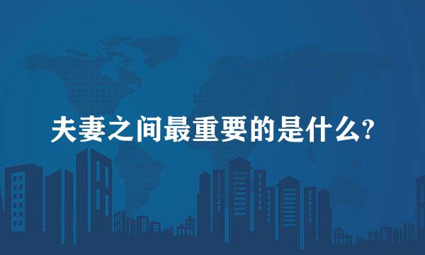 夫妻之间最重要的是什么?