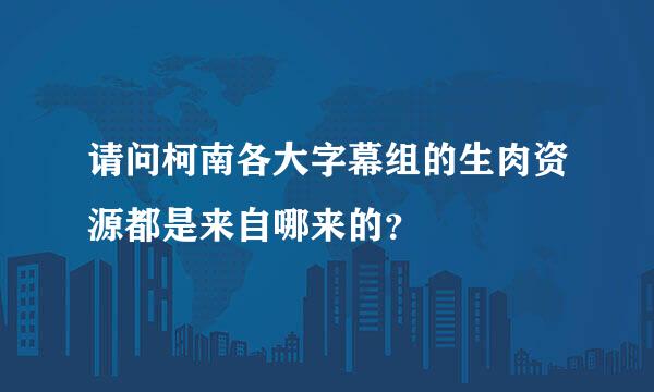 请问柯南各大字幕组的生肉资源都是来自哪来的？
