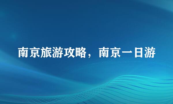 南京旅游攻略，南京一日游