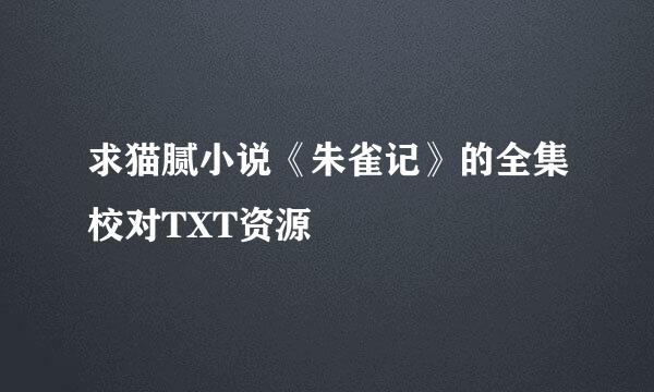 求猫腻小说《朱雀记》的全集校对TXT资源