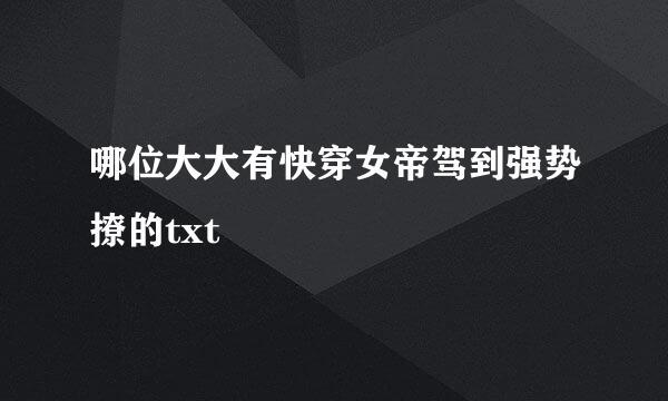 哪位大大有快穿女帝驾到强势撩的txt