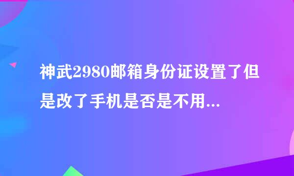 神武2980邮箱身份证设置了但是改了手机是否是不用担心被找回？