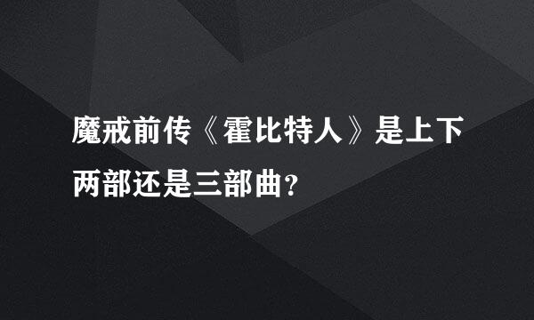 魔戒前传《霍比特人》是上下两部还是三部曲？