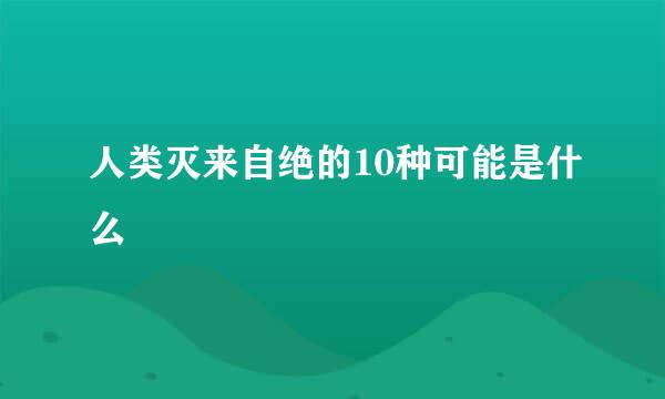人类灭来自绝的10种可能是什么