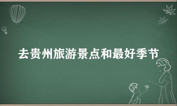 去贵州旅游景点和最好季节