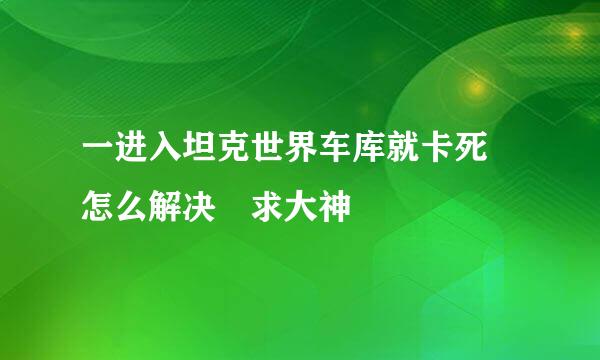 一进入坦克世界车库就卡死 怎么解决 求大神