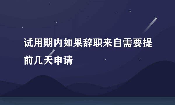 试用期内如果辞职来自需要提前几天申请
