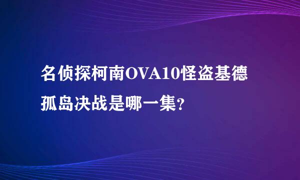 名侦探柯南OVA10怪盗基德孤岛决战是哪一集？