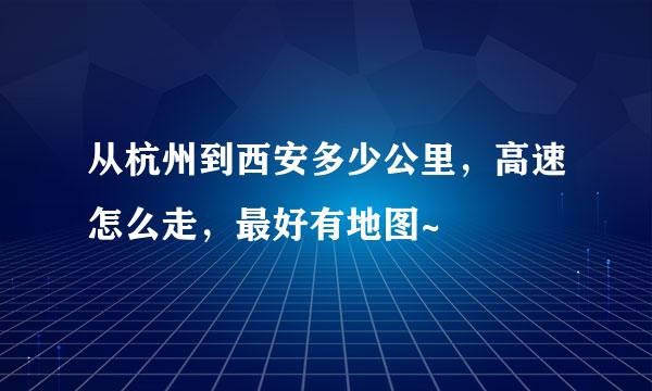 从杭州到西安多少公里，高速怎么走，最好有地图~