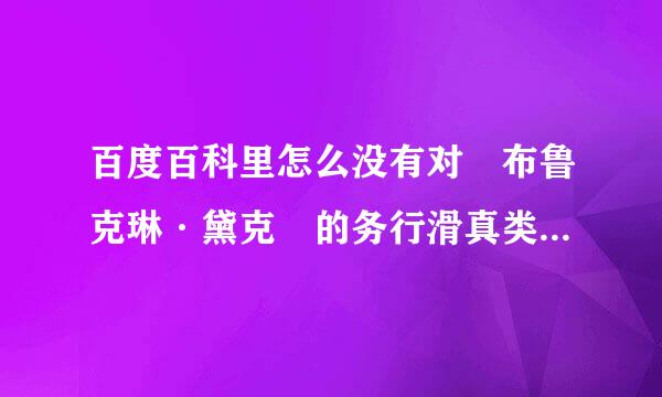 百度百科里怎么没有对 布鲁克琳·黛克 的务行滑真类变望介绍?