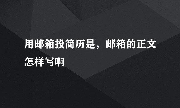 用邮箱投简历是，邮箱的正文怎样写啊