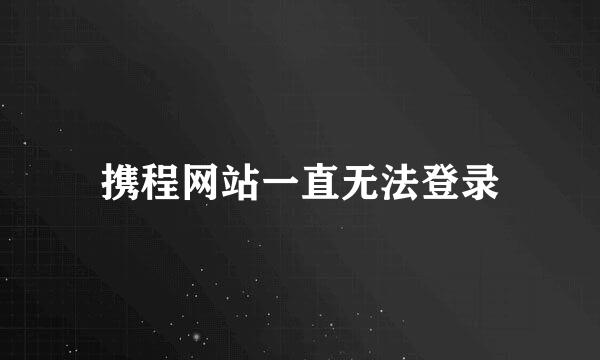 携程网站一直无法登录