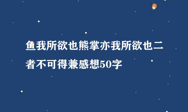 鱼我所欲也熊掌亦我所欲也二者不可得兼感想50字