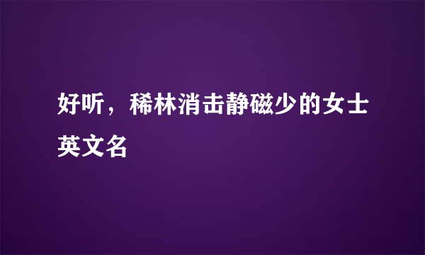 好听，稀林消击静磁少的女士英文名