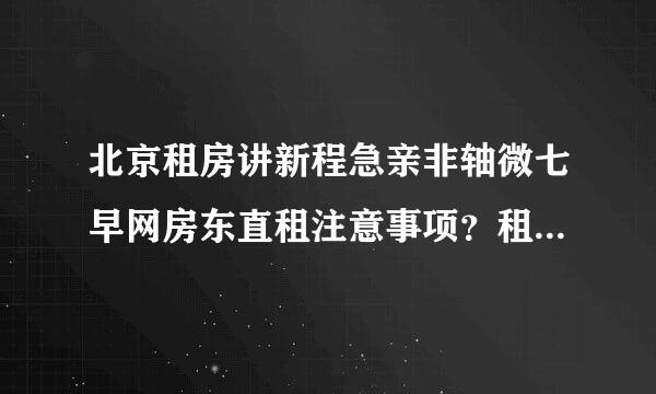 北京租房讲新程急亲非轴微七早网房东直租注意事项？租房子个人房源怎么找？