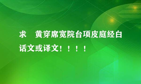求 黄穿席宽院台项皮庭经白话文或译文！！！！
