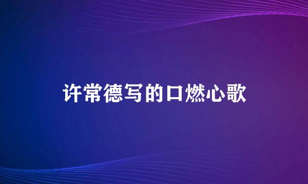 许常德写的口燃心歌