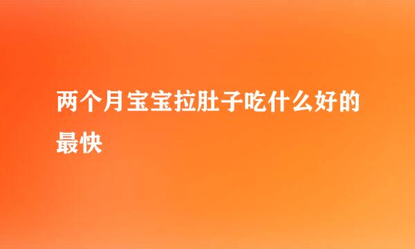 两个月宝宝拉肚子吃什么好的最快