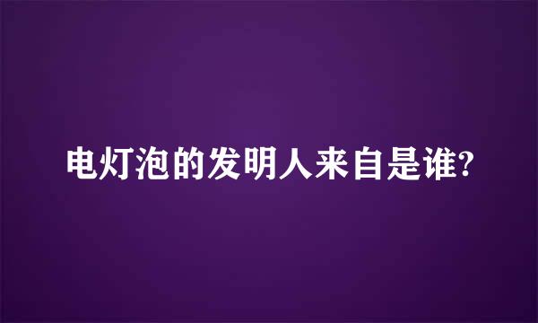电灯泡的发明人来自是谁?