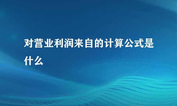 对营业利润来自的计算公式是什么